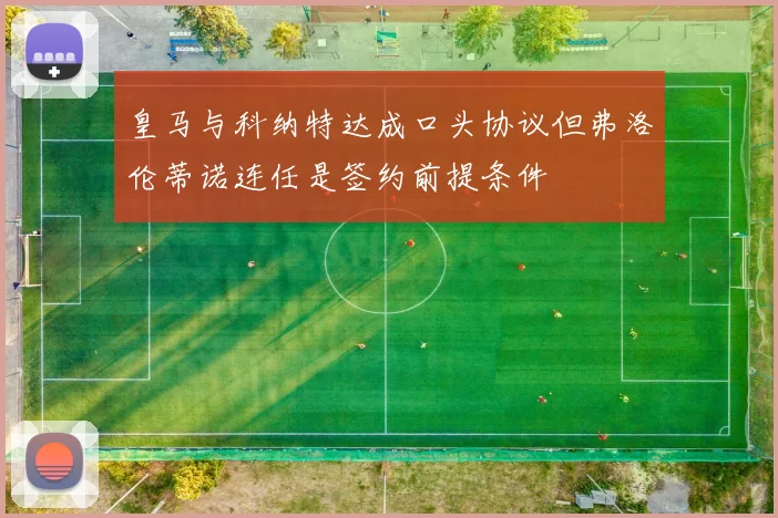 皇马与科纳特达成口头协议但弗洛伦蒂诺连任是签约前提条件
